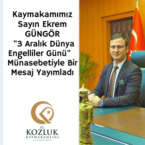 Kaymakamımız Sayın Ekrem GÜNGÖR’ ün 3 Aralık Dünya Engelliler Günü Mesajı